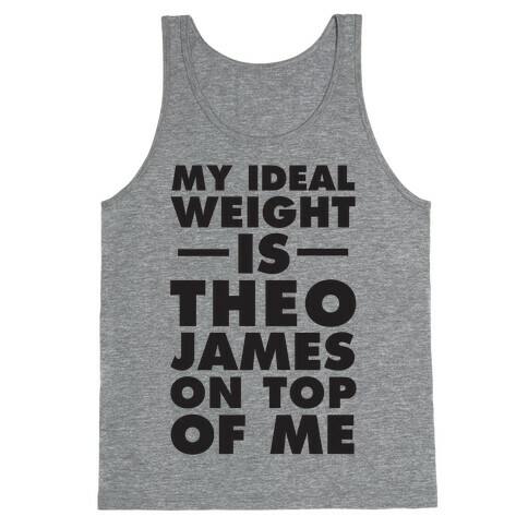 My Ideal Weight Is Theo James On Top Of Me Tank Top