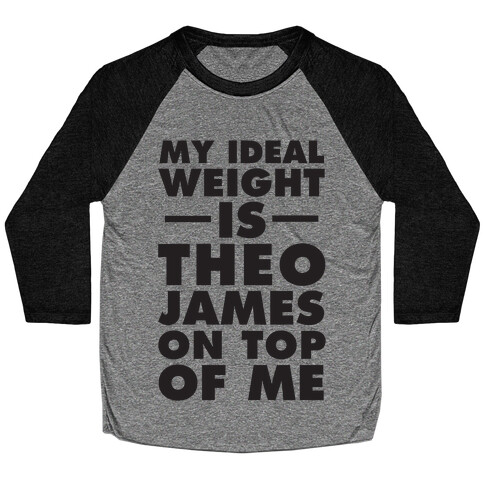 My Ideal Weight Is Theo James On Top Of Me Baseball Tee
