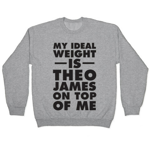 My Ideal Weight Is Theo James On Top Of Me Pullover