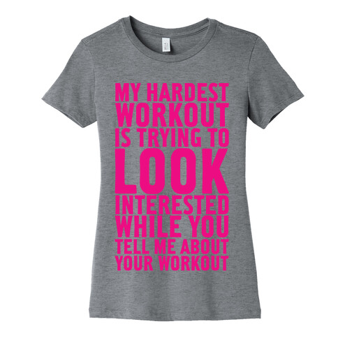 My Hardest Workout is Trying to Look Interested While You Tell Me About Your Workout Womens T-Shirt