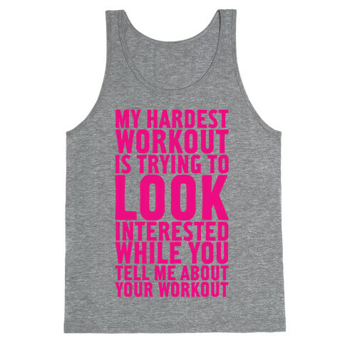 My Hardest Workout is Trying to Look Interested While You Tell Me About Your Workout Tank Top