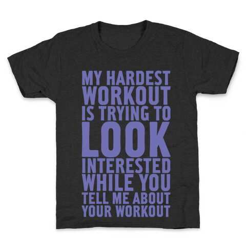 My Hardest Workout is Trying to Look Interested While You Tell Me About Your Workout Kids T-Shirt