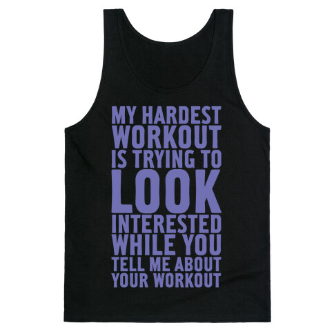 My Hardest Workout is Trying to Look Interested While You Tell Me About Your Workout Tank Top