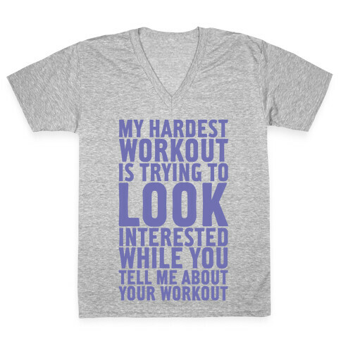 My Hardest Workout is Trying to Look Interested While You Tell Me About Your Workout V-Neck Tee Shirt