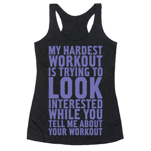 My Hardest Workout is Trying to Look Interested While You Tell Me About Your Workout Racerback Tank Top