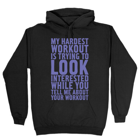 My Hardest Workout is Trying to Look Interested While You Tell Me About Your Workout Hooded Sweatshirt