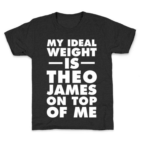 My Ideal Weight Is Theo James On Top Of Me Kids T-Shirt