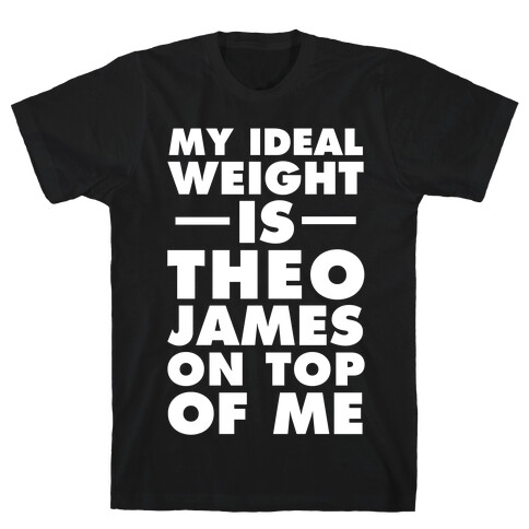 My Ideal Weight Is Theo James On Top Of Me T-Shirt