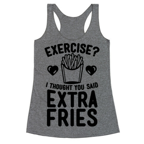 Exercise? I Thought You Said Extra Fries Racerback Tank Top