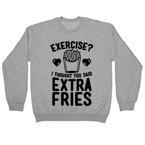 Exercise? I Thought You Said Extra Fries Pullover