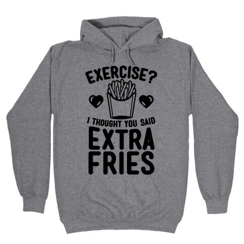 Exercise? I Thought You Said Extra Fries Hooded Sweatshirt