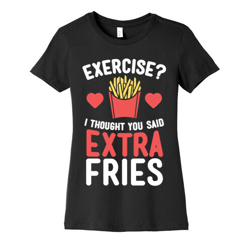 Exercise? I Thought You Said Extra Fries Womens T-Shirt