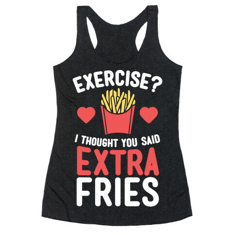 Exercise? I Thought You Said Extra Fries Racerback Tank Top