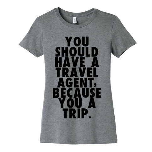 You a trip Womens T-Shirt