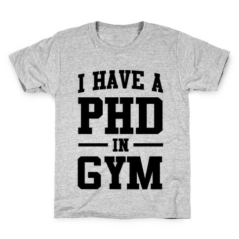 I Have a PHD in Gym Kids T-Shirt