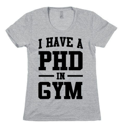 I Have a PHD in Gym Womens T-Shirt
