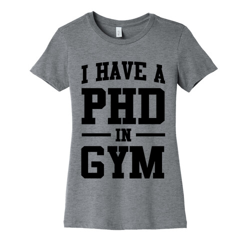 I Have a PHD in Gym Womens T-Shirt