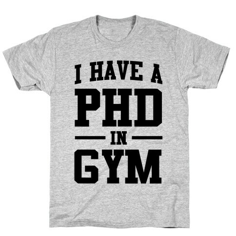 I Have a PHD in Gym T-Shirt