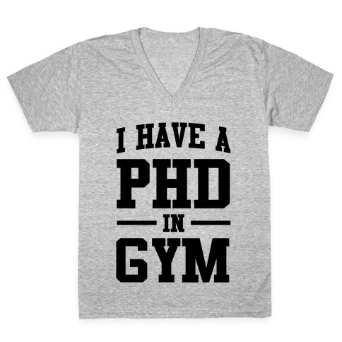 I Have a PHD in Gym V-Neck Tee Shirt