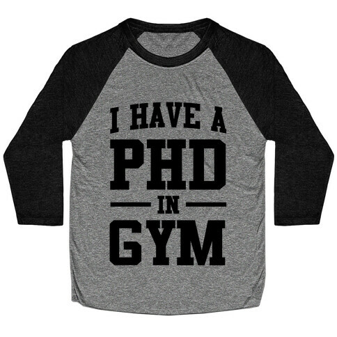 I Have a PHD in Gym Baseball Tee