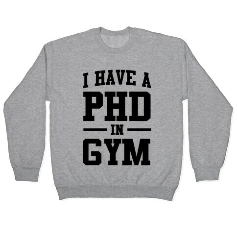 I Have a PHD in Gym Pullover