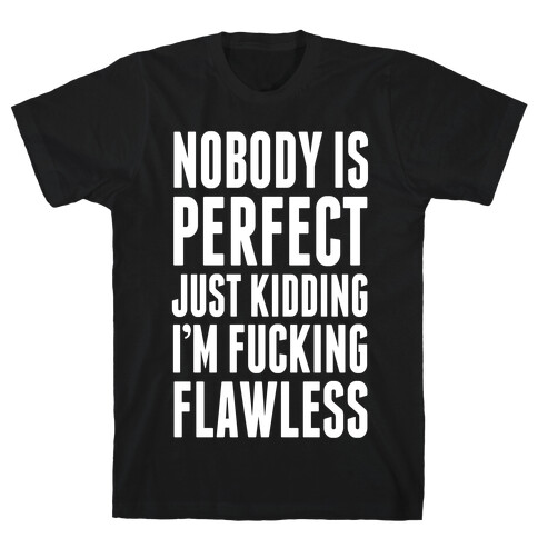 Nobody is Perfect. (Just Kidding) T-Shirt