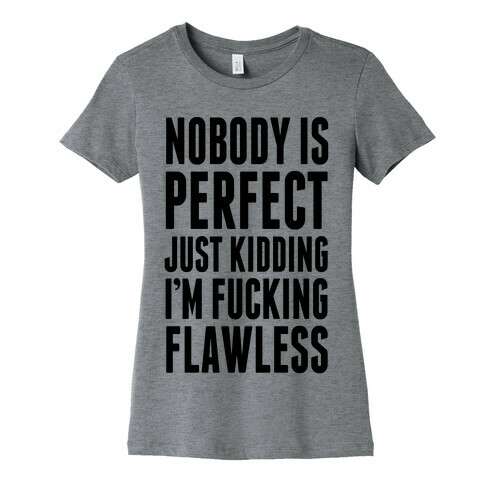 Nobody is Perfect. (Just Kidding) Womens T-Shirt