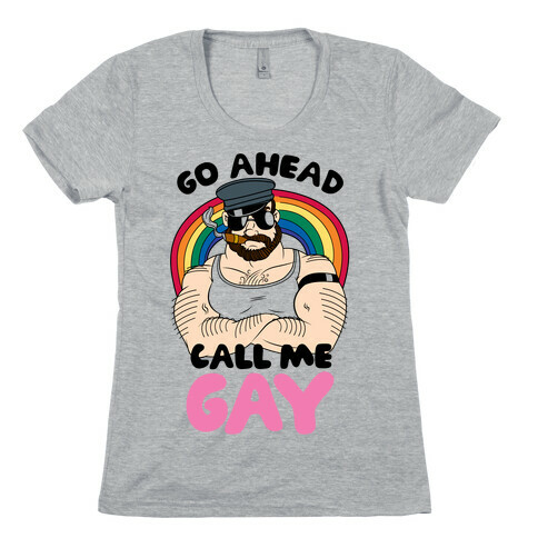 Go Ahead Call Me Gay Womens T-Shirt