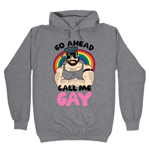 Go Ahead Call Me Gay Hooded Sweatshirt