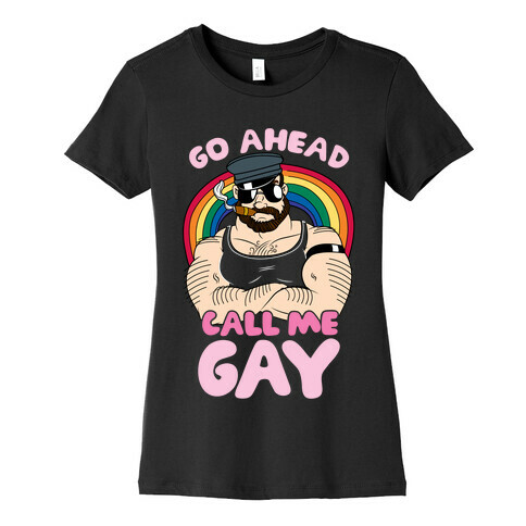 Go Ahead Call Me Gay Womens T-Shirt