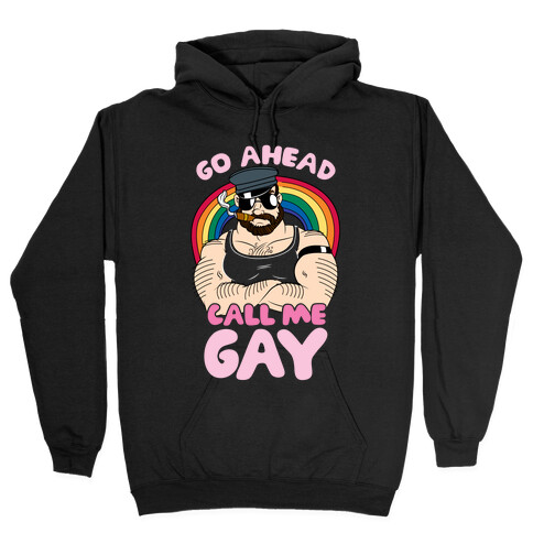 Go Ahead Call Me Gay Hooded Sweatshirt