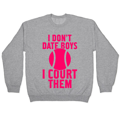 I Don't Date Boys, I Court Them (Tennis) Pullover