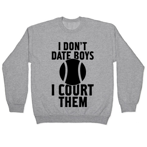 I Don't Date Boys, I Court Them (Tennis) Pullover