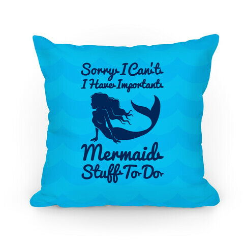 Sorry I Can't I Have Important Mermaid Stuff To Do Pillow