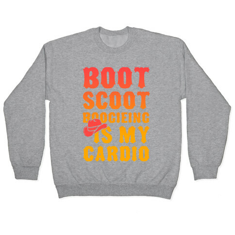 Boot Scoot Boogieing is My Cardio Pullover