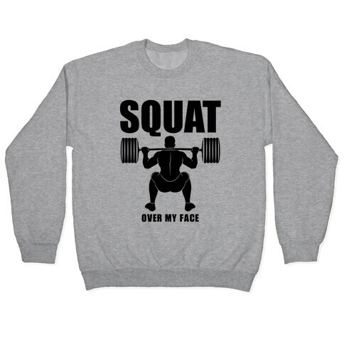 Squat Over My Face Pullover