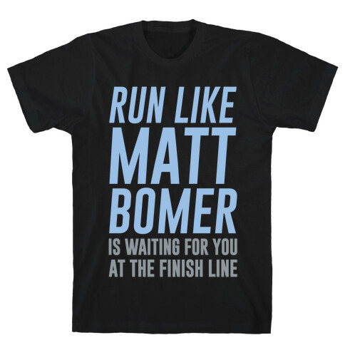 Run Like Matt Bomer Is Waiting For You At The Finish Line T-Shirt