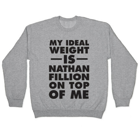 My Ideal Weight Is Nathan Fillion On Top Of Me Pullover