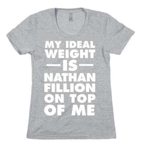 My Ideal Weight Is Nathan Fillion On Top Of Me Womens T-Shirt