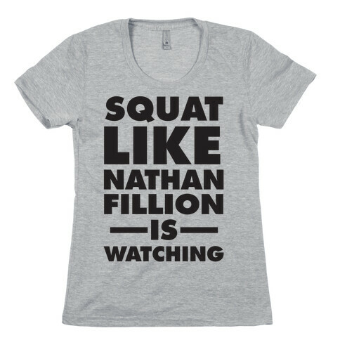 Squat Like Nathan Fillion Is Watching Womens T-Shirt