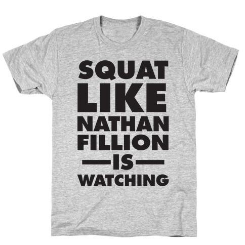 Squat Like Nathan Fillion Is Watching T-Shirt