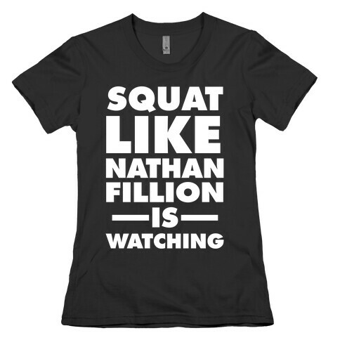 Squat Like Nathan Fillion Is Watching Womens T-Shirt