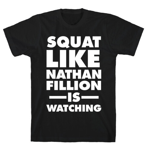 Squat Like Nathan Fillion Is Watching T-Shirt