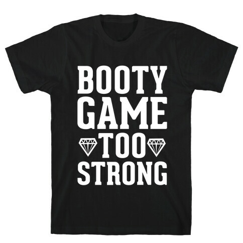 Booty Game Too Strong T-Shirt