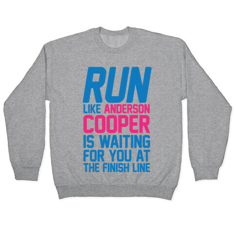 Run Like Anderson Cooper Is Waiting For You At The Finish Line Pullover