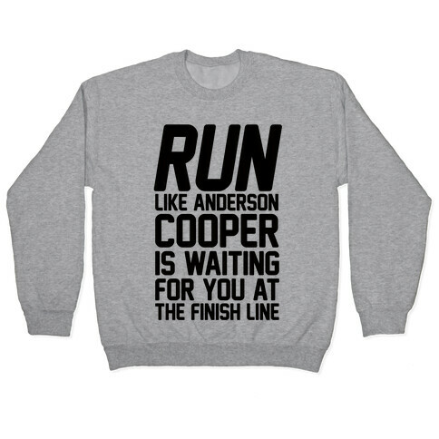 Run Like Anderson Cooper Is Waiting For You At The Finish Line Pullover