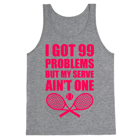 I Got 99 Problems But My Serve Ain't One Tank Top