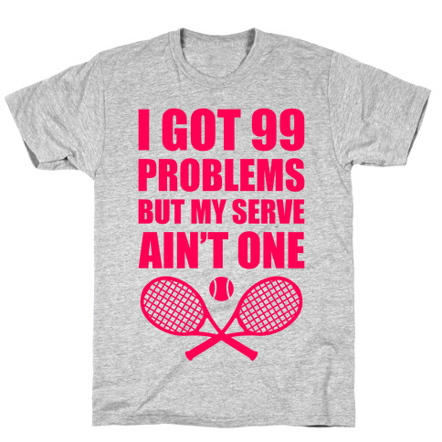 I Got 99 Problems But My Serve Ain't One T-Shirt