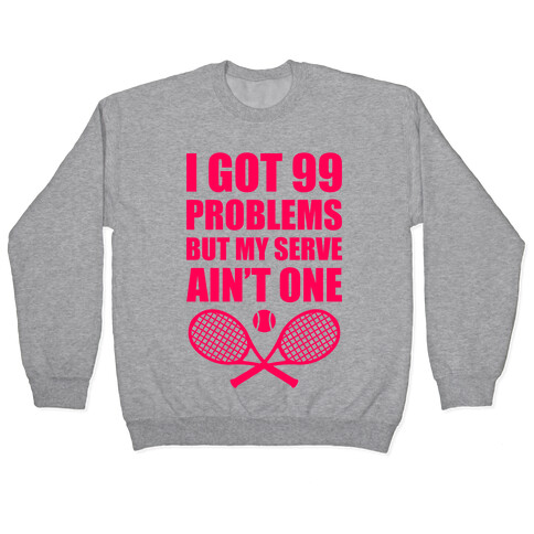 I Got 99 Problems But My Serve Ain't One Pullover