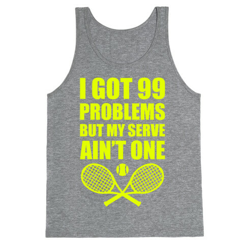 I Got 99 Problems But My Serve Ain't One Tank Top